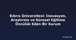 Kıbrıs Üniversitesi: İnovasyon, Araştırma ve Küresel Eğitime Öncülük Eden Bir Kurum