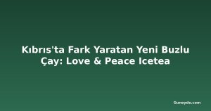 Kıbrıs'ta Fark Yaratan Yeni Buzlu Çay: Love & Peace Icetea