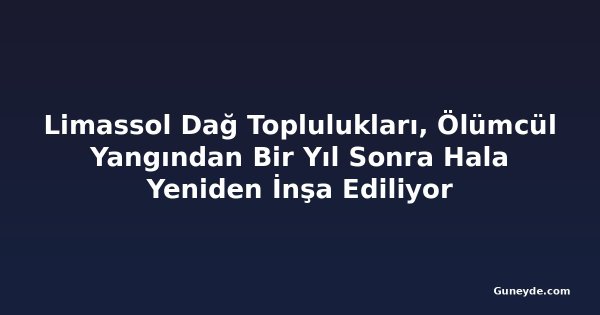 Limassol Dağ Toplulukları, Ölümcül Yangından Bir Yıl Sonra Hala Yeniden İnşa Ediliyor