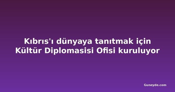 Kıbrıs'ı dünyaya tanıtmak için Kültür Diplomasisi Ofisi kuruluyor