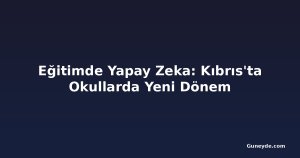 Eğitimde Yapay Zeka: Kıbrıs'ta Okullarda Yeni Dönem