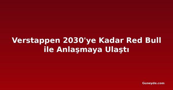 Verstappen 2030'ye Kadar Red Bull ile Anlaşmaya Ulaştı