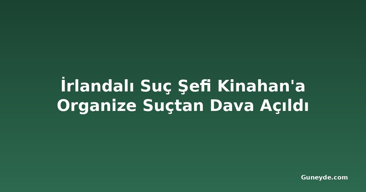İrlandalı Suç Şefi Kinahan'a Organize Suçtan Dava Açıldı