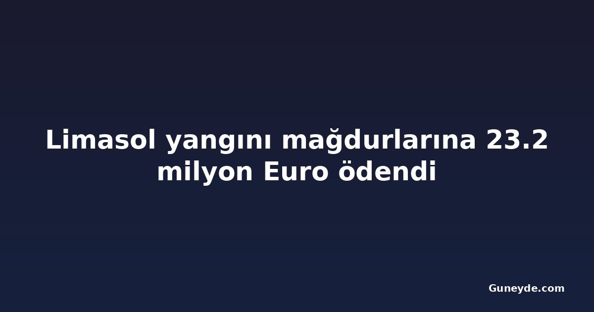 Limasol yangını mağdurlarına 23.2 milyon Euro ödendi