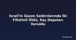 İsrail'in Gazze Saldırılarında İki Filistinli Öldü, İlaç Depoları Vuruldu