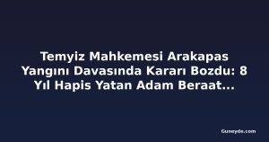 Temyiz Mahkemesi Arakapas Yangını Davasında Kararı Bozdu: 8 Yıl Hapis Yatan Adam Beraat Etti