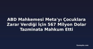 ABD Mahkemesi Meta'yı Çocuklara Zarar Verdiği İçin 567 Milyon Dolar Tazminata Mahkum Etti