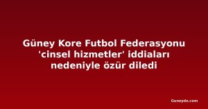Güney Kore Futbol Federasyonu 'cinsel hizmetler' iddiaları nedeniyle özür diledi