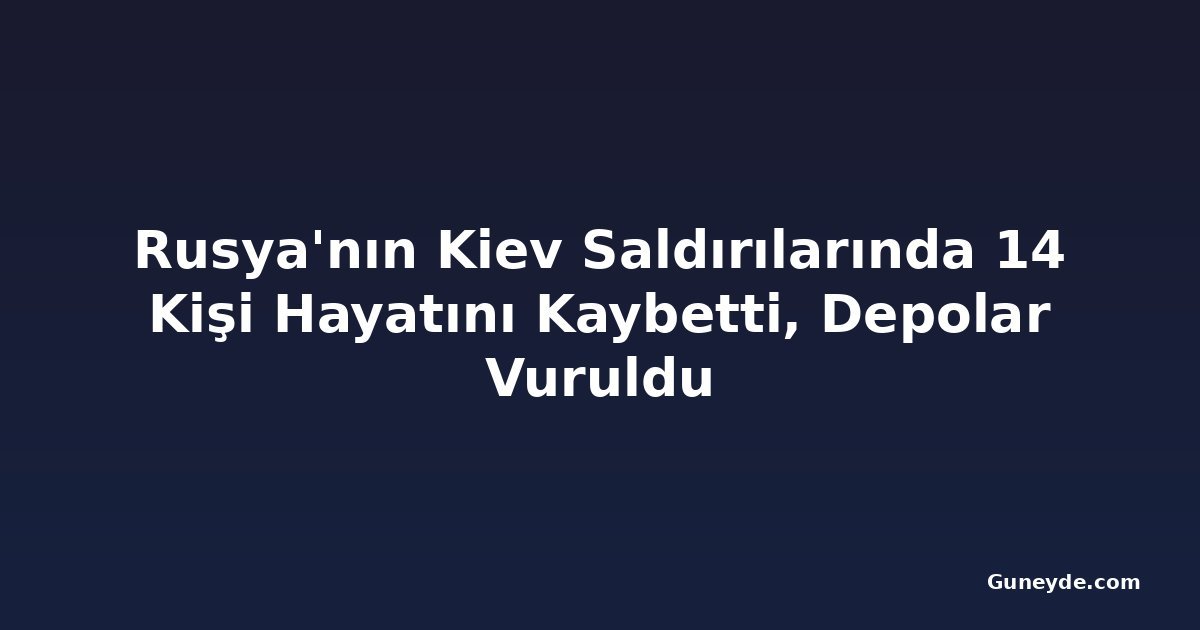 Rusya'nın Kiev Saldırılarında 14 Kişi Hayatını Kaybetti, Depolar Vuruldu