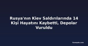 Rusya'nın Kiev Saldırılarında 14 Kişi Hayatını Kaybetti, Depolar Vuruldu