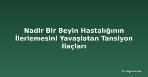 Nadir Bir Beyin Hastalığının İlerlemesini Yavaşlatan Tansiyon İlaçları