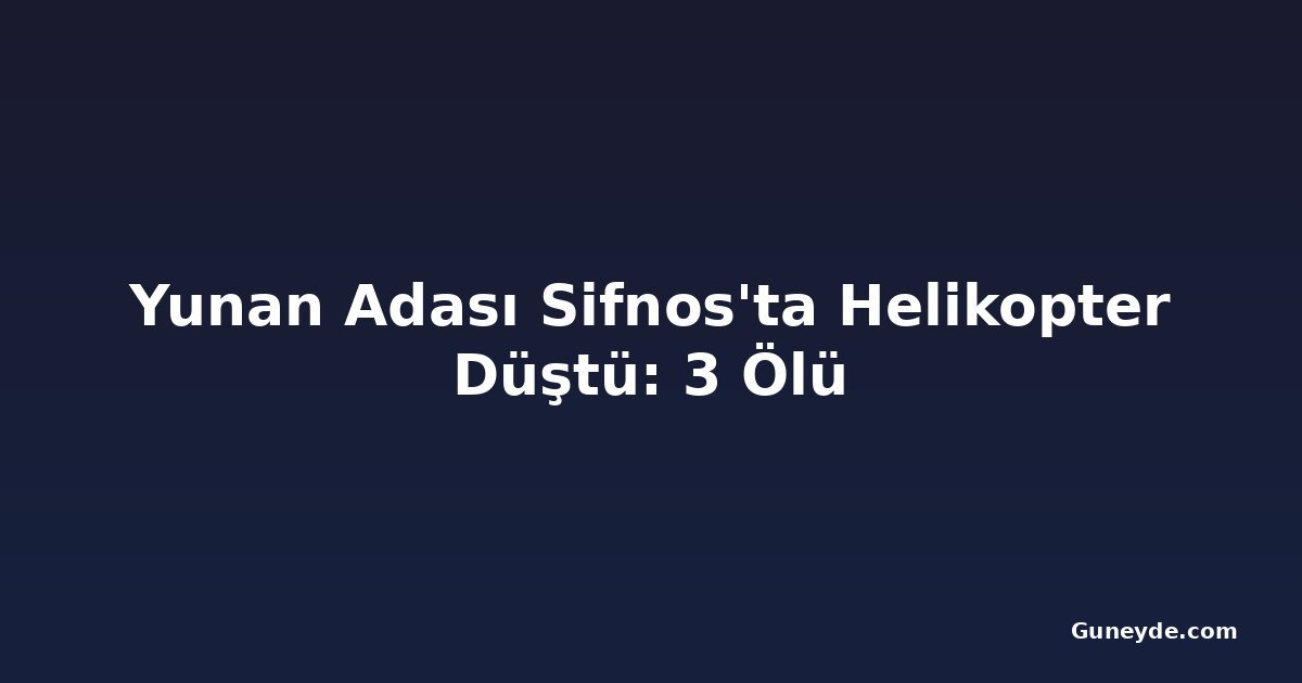 Yunan Adası Sifnos'ta Helikopter Düştü: 3 Ölü