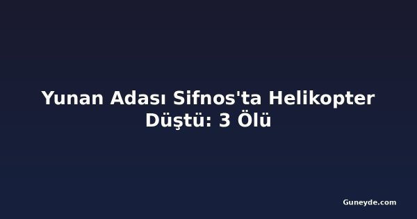 Yunan Adası Sifnos'ta Helikopter Düştü: 3 Ölü