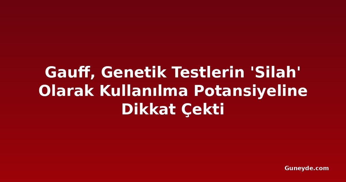 Gauff, Genetik Testlerin 'Silah' Olarak Kullanılma Potansiyeline Dikkat Çekti