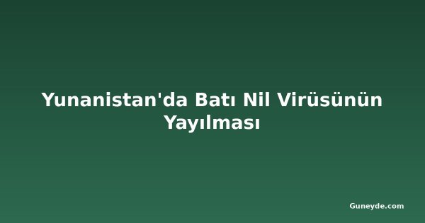 Yunanistan'da Batı Nil Virüsünün Yayılması