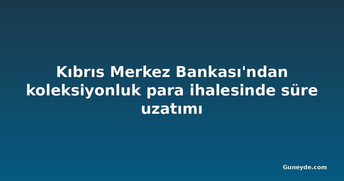 Kıbrıs Merkez Bankası'ndan koleksiyonluk para ihalesinde süre uzatımı