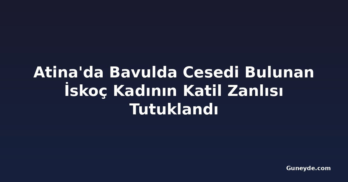 Atina'da Bavulda Cesedi Bulunan İskoç Kadının Katil Zanlısı Tutuklandı