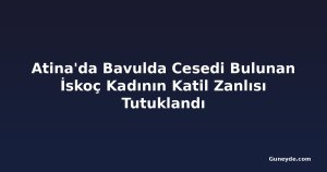 Atina'da Bavulda Cesedi Bulunan İskoç Kadının Katil Zanlısı Tutuklandı