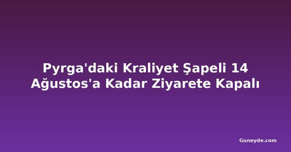 Pyrga'daki Kraliyet Şapeli 14 Ağustos'a Kadar Ziyarete Kapalı