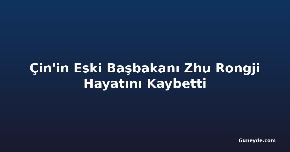 Çin'in Eski Başbakanı Zhu Rongji Hayatını Kaybetti