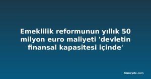 Emeklilik reformunun yıllık 50 milyon euro maliyeti 'devletin finansal kapasitesi içinde'