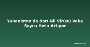 Yunanistan'da Batı Nil Virüsü Vaka Sayısı Hızla Artıyor