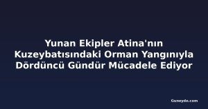Yunan Ekipler Atina'nın Kuzeybatısındaki Orman Yangınıyla Dördüncü Gündür Mücadele Ediyor