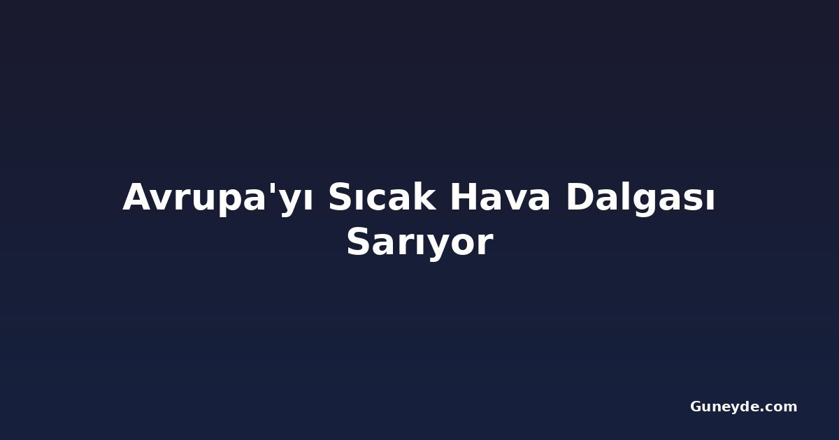 Avrupa'yı Sıcak Hava Dalgası Sarıyor