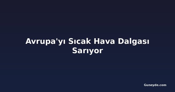 Avrupa'yı Sıcak Hava Dalgası Sarıyor