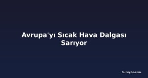 Avrupa'yı Sıcak Hava Dalgası Sarıyor