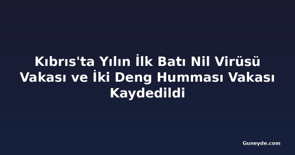 Kıbrıs'ta Yılın İlk Batı Nil Virüsü Vakası ve İki Deng Humması Vakası Kaydedildi
