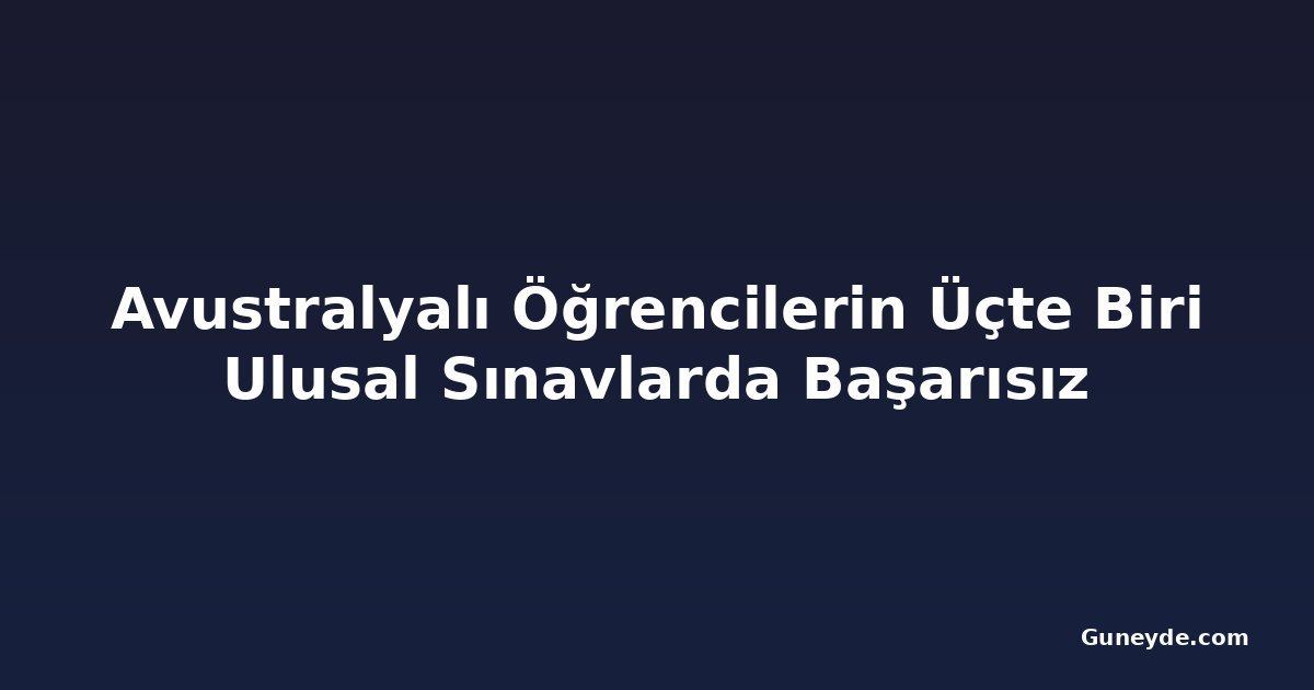 Avustralyalı Öğrencilerin Üçte Biri Ulusal Sınavlarda Başarısız