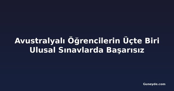 Avustralyalı Öğrencilerin Üçte Biri Ulusal Sınavlarda Başarısız