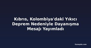 Kıbrıs, Kolombiya'daki Yıkıcı Deprem Nedeniyle Dayanışma Mesajı Yayımladı