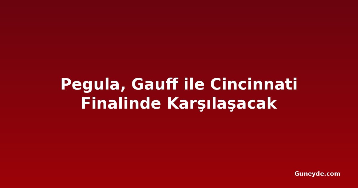 Pegula, Gauff ile Cincinnati Finalinde Karşılaşacak