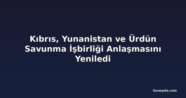 Kıbrıs, Yunanistan ve Ürdün Savunma İşbirliği Anlaşmasını Yeniledi