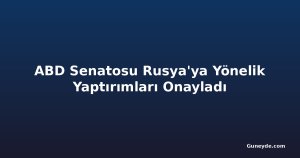 ABD Senatosu Rusya'ya Yönelik Yaptırımları Onayladı