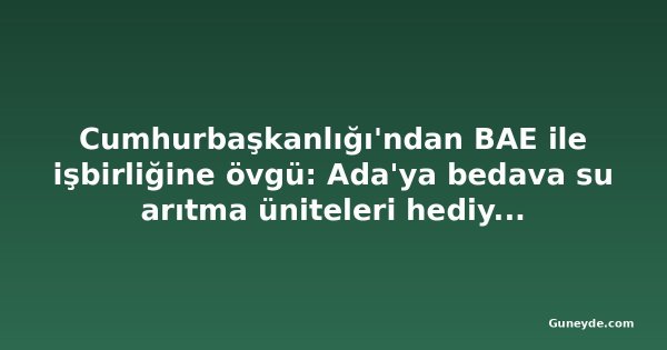 Cumhurbaşkanlığı'ndan BAE ile işbirliğine övgü: Ada'ya bedava su arıtma üniteleri hediye edildi