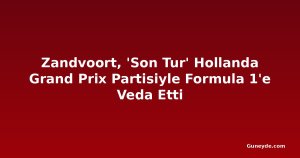 Zandvoort, 'Son Tur' Hollanda Grand Prix Partisiyle Formula 1'e Veda Etti