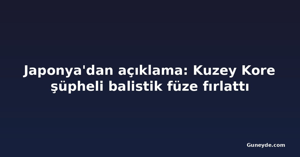 Japonya'dan açıklama: Kuzey Kore şüpheli balistik füze fırlattı