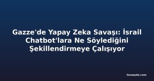 Gazze'de Yapay Zeka Savaşı: İsrail Chatbot'lara Ne Söylediğini Şekillendirmeye Çalışıyor
