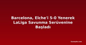 Barcelona, Elche'i 5-0 Yenerek LaLiga Savunma Serüvenine Başladı