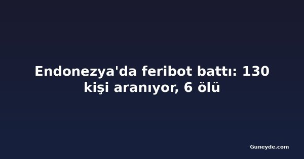 Endonezya'da feribot battı: 130 kişi aranıyor, 6 ölü