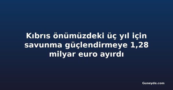 Kıbrıs önümüzdeki üç yıl için savunma güçlendirmeye 1,28 milyar euro ayırdı