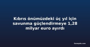 Kıbrıs önümüzdeki üç yıl için savunma güçlendirmeye 1,28 milyar euro ayırdı