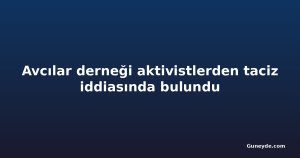 Avcılar derneği aktivistlerden taciz iddiasında bulundu