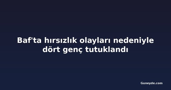 Baf'ta hırsızlık olayları nedeniyle dört genç tutuklandı