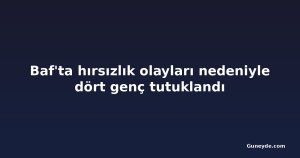 Baf'ta hırsızlık olayları nedeniyle dört genç tutuklandı