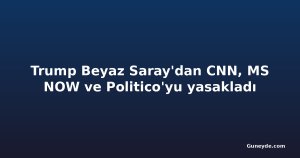 Trump Beyaz Saray'dan CNN, MS NOW ve Politico'yu yasakladı