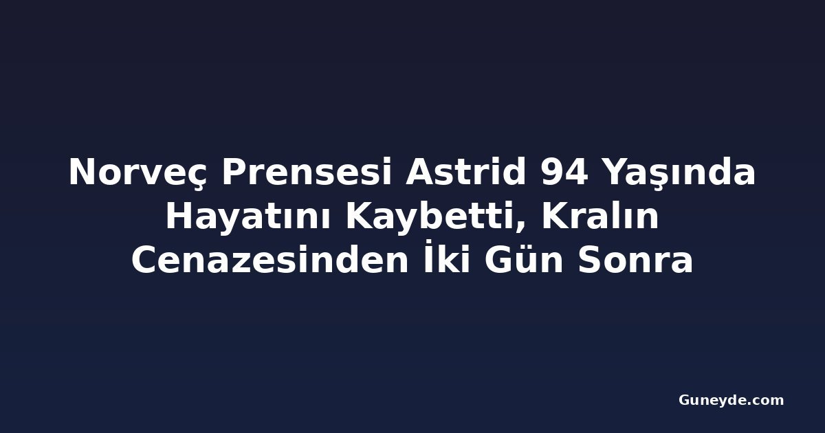 Norveç Prensesi Astrid 94 Yaşında Hayatını Kaybetti, Kralın Cenazesinden İki Gün Sonra